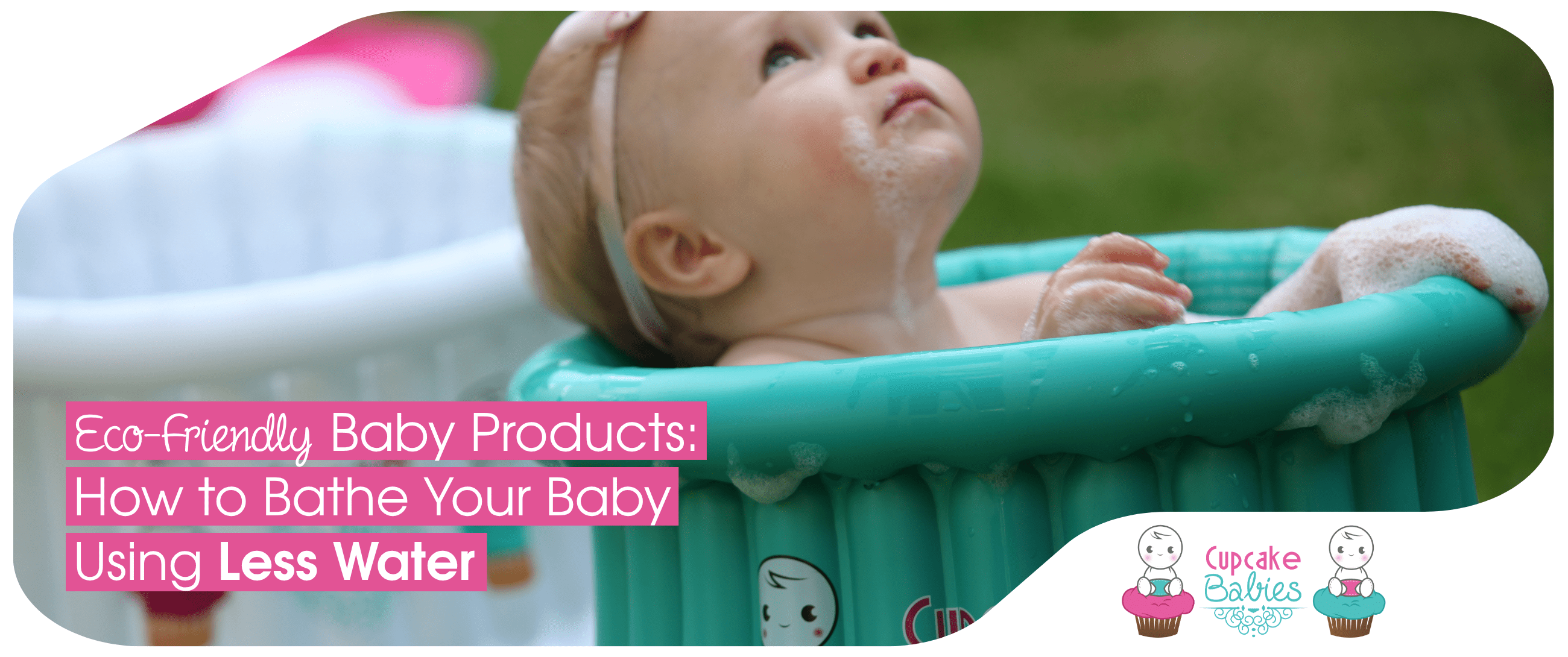 Eco-Friendly Baby Products: How to Bathe Your Baby Using Less Water - Cupcake Babies USA